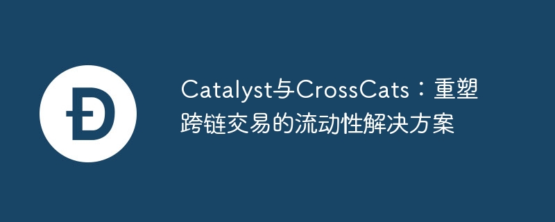 catalyst与crosscats：重塑跨链交易的流动性解决方案